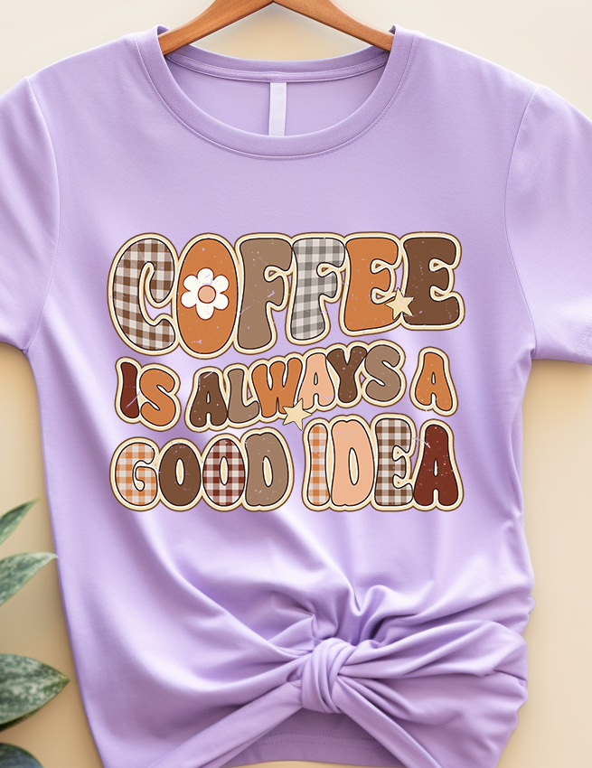 Coffee is Always A Good Idea - Coffee - DTF Transfer