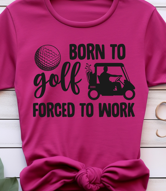 Born To Golf Forced To Work - Golf - DTF Transfer