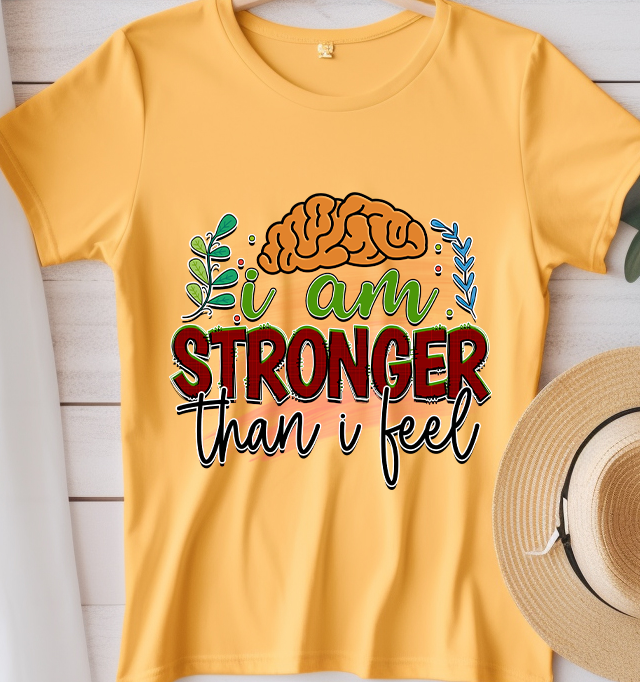 I am stronger than you feel - Mental Health - DTF Transfer