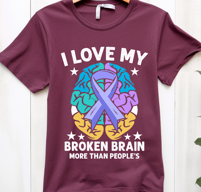I love my broken brain - Mental Health - DTF Transfer