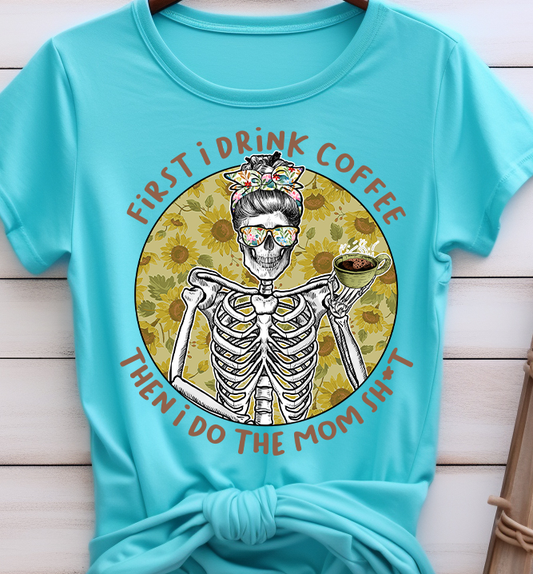 First I Drink Coffee Then I Do The Mom SH-T - Mom - DTF Transfer