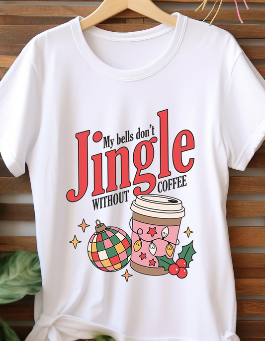 My Bells Don't Jingle Without Coffee  - Christmas - DTF Transfer