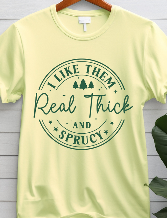 I Like Them Real Thick and Sprucy - Christmas - DTF Transfer