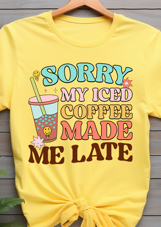 Sorry My Iced Coffee Made Me Late - Coffee - DTF Transfer