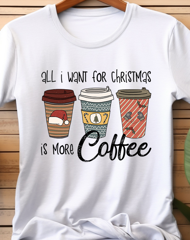 All I Want For Christmas Is More Coffee - Coffee - DTF Transfer