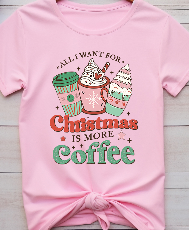 All I Want For Christmas Is More Coffee - Coffee - DTF Transfer