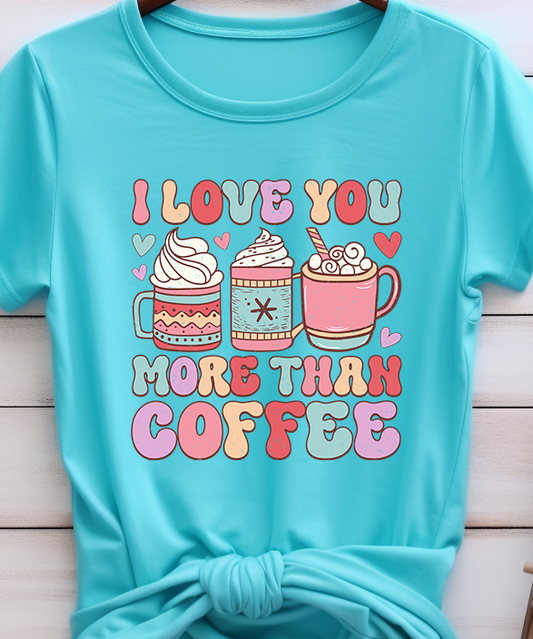 I Love You More Than Coffee - Coffee - DTF Transfer