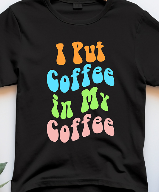 I Put Coffee In My Coffee - Coffee - DTF Transfer