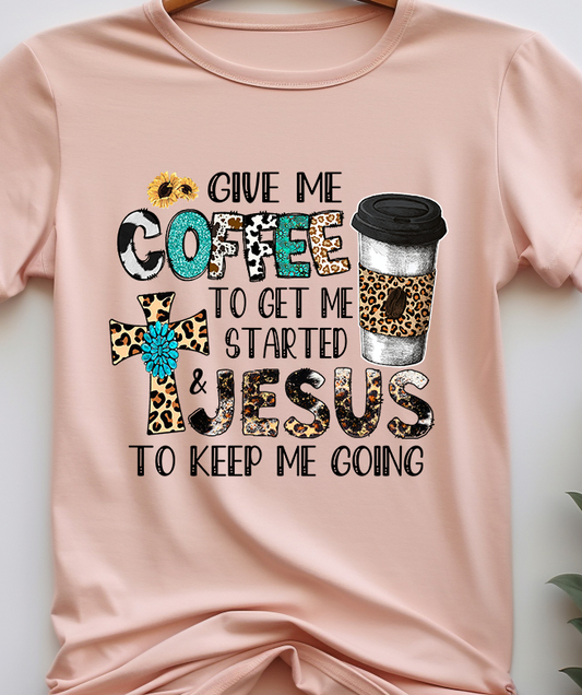 Give Me Coffee To Get Me Started & Jesus To Keep Me Going - Coffee - DTF Transfer