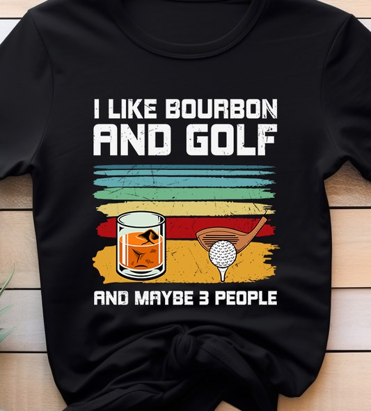 I Like Bourbon And Golf And May Be 3 People - Golf - DTF Transfer