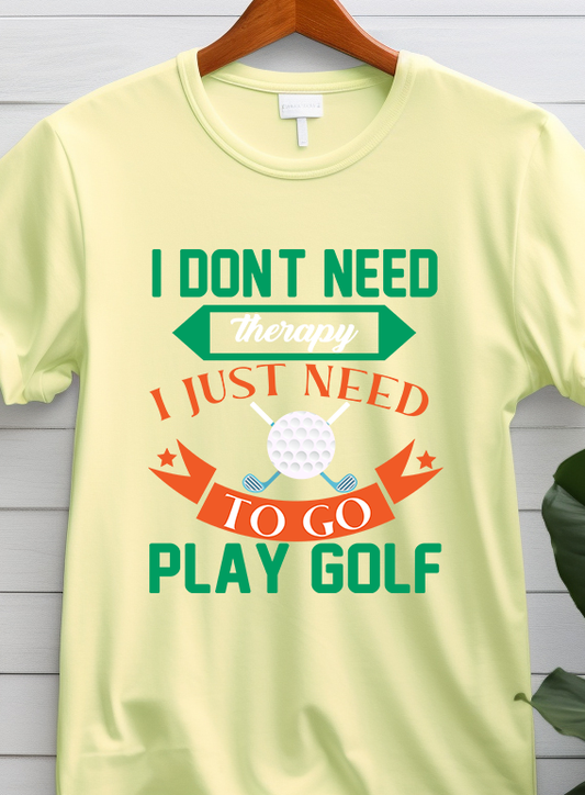 I Don't Need Therapy I Just Need To Play Golf - Golf - DTF Transfer