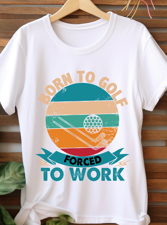Born To Golf Forced To Work - Golf - DTF Transfer