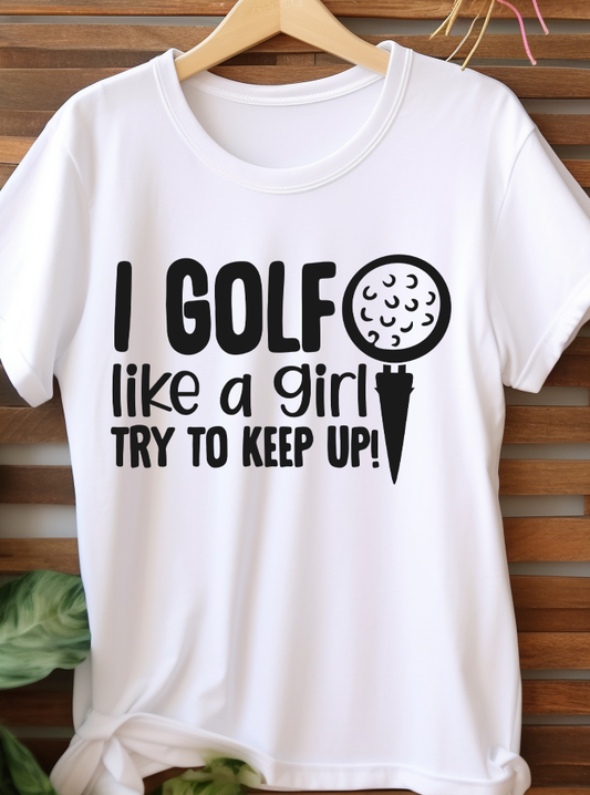 I Golf like A Girl Try To Keep Up! - Golf - DTF Transfer