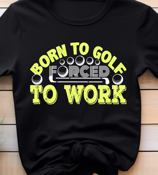 Born To Golf Forced To Work - Golf - DTF Transfer