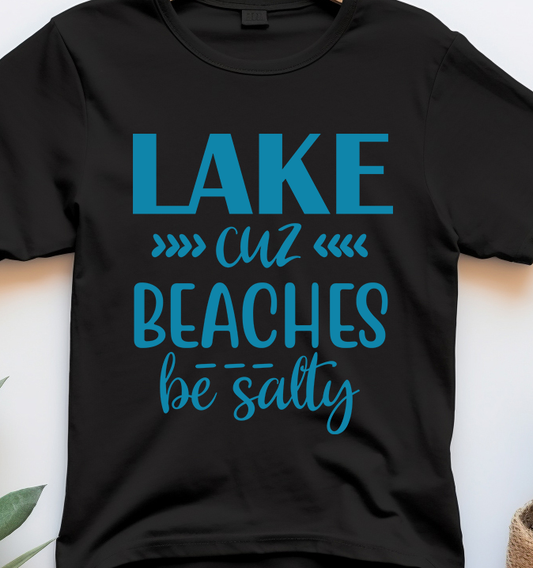 Lake cuz Beaches Be Salty - Lake Life - DTF Transfer