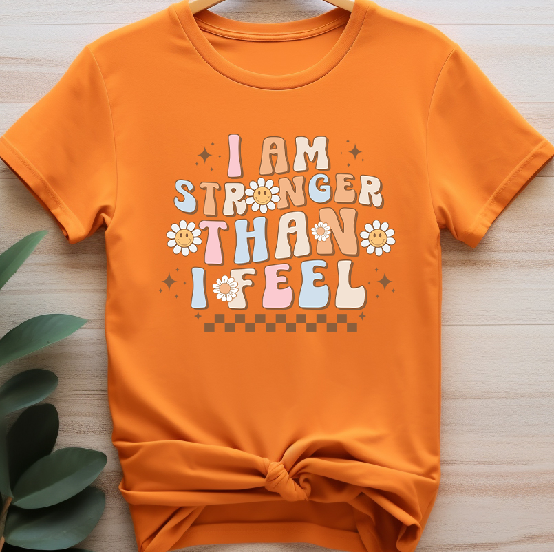 I am stronger than I feel -  Mental Health - DTF Transfer