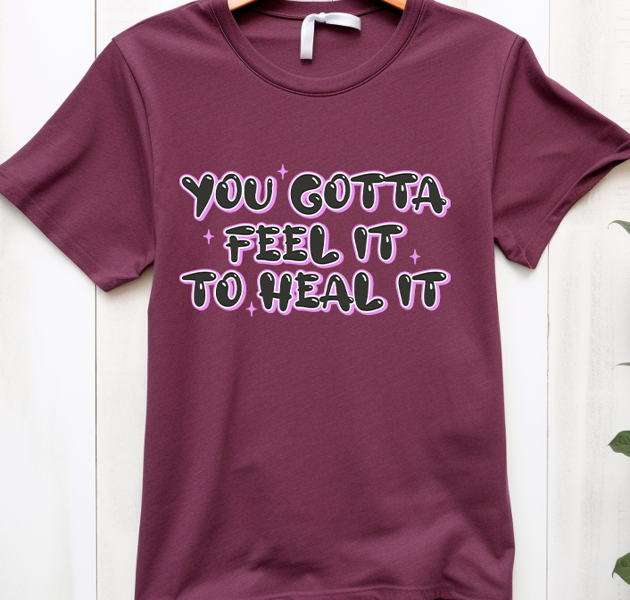 You gotta feel it to heal it -  Mental Health - DTF Transfer