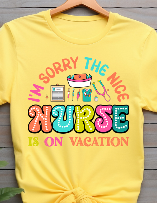 I'm Sorry The Nice Nurse is on Vacation - Nurse - DTF Transfer