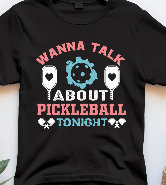 Wanna Talk About Pickleball Tonight - Pickle Ball - DTF Transfer